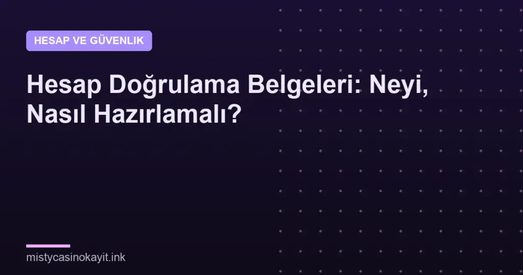 Hesap Doğrulama Belgeleri: Neyi, Nasıl Hazırlamalı?