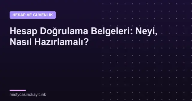 Hesap Doğrulama Belgeleri: Neyi, Nasıl Hazırlamalı?