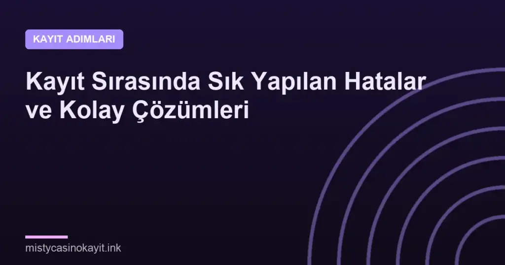 Kayıt Sırasında Sık Yapılan Hatalar ve Kolay Çözümleri