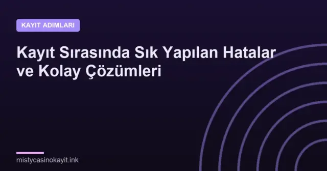 Kayıt Sırasında Sık Yapılan Hatalar ve Kolay Çözümleri
