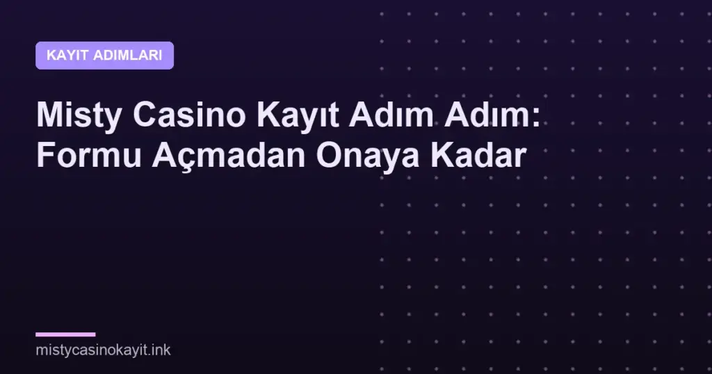 Misty Casino Kayıt Adım Adım: Formu Açmadan Onaya Kadar