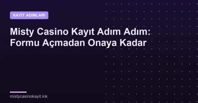 Misty Casino Kayıt Adım Adım: Formu Açmadan Onaya Kadar
