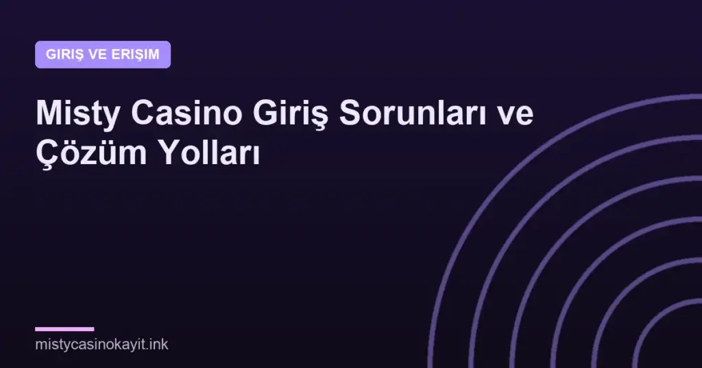 Misty Casino Giriş Sorunları ve Çözüm Yolları