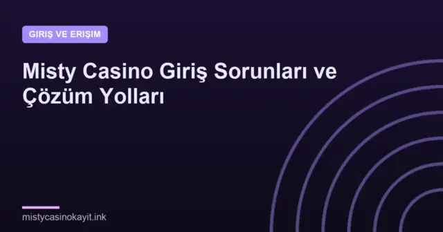 Misty Casino Giriş Sorunları ve Çözüm Yolları